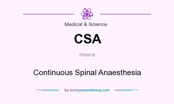 What does CSA mean? It stands for Continuous Spinal Anaesthesia