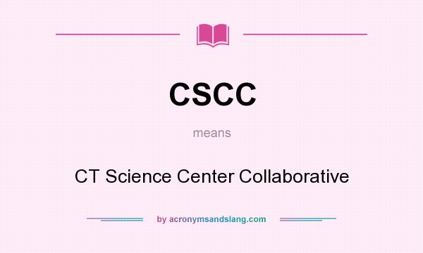 What does CSCC mean? It stands for CT Science Center Collaborative