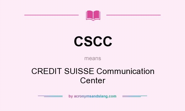 What does CSCC mean? It stands for CREDIT SUISSE Communication Center