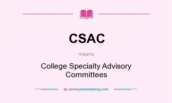 What does CSAC mean? It stands for College Specialty Advisory Committees