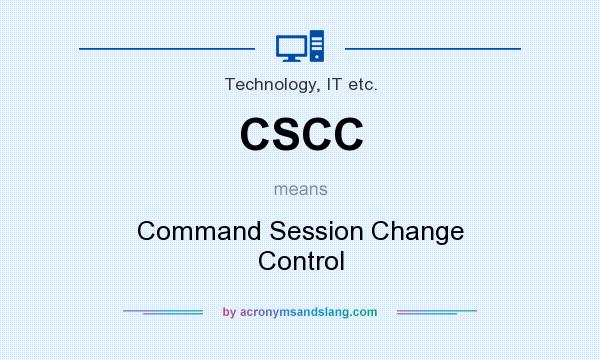 What does CSCC mean? It stands for Command Session Change Control