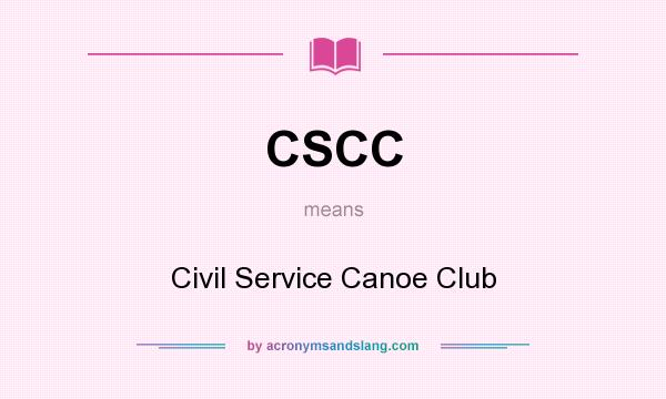 What does CSCC mean? It stands for Civil Service Canoe Club