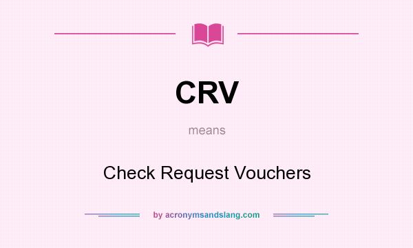 What does CRV mean? It stands for Check Request Vouchers