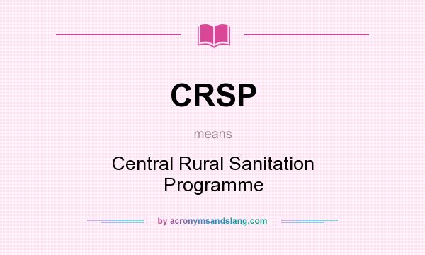 What does CRSP mean? It stands for Central Rural Sanitation Programme