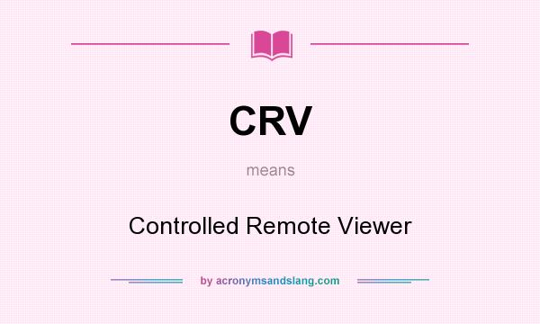 What does CRV mean? It stands for Controlled Remote Viewer
