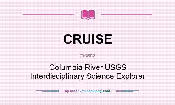 What does CRUISE mean? It stands for Columbia River USGS Interdisciplinary Science Explorer