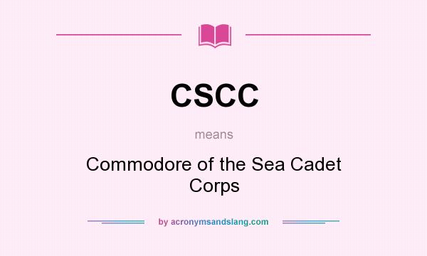 What does CSCC mean? It stands for Commodore of the Sea Cadet Corps