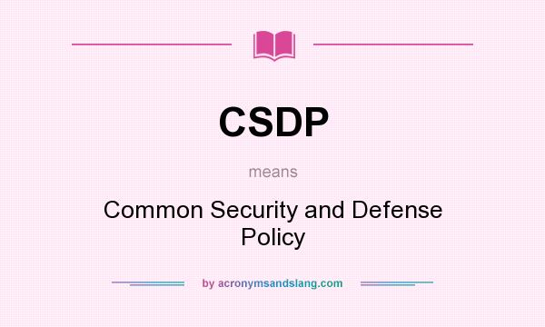 What does CSDP mean? It stands for Common Security and Defense Policy