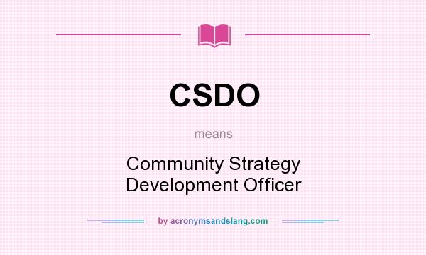 What does CSDO mean? It stands for Community Strategy Development Officer
