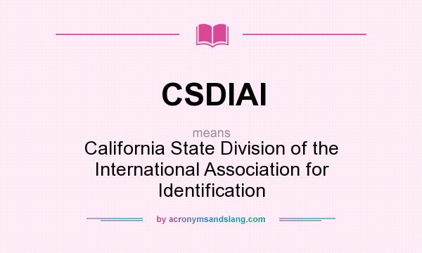 What does CSDIAI mean? It stands for California State Division of the International Association for Identification