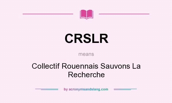 What does CRSLR mean? It stands for Collectif Rouennais Sauvons La Recherche