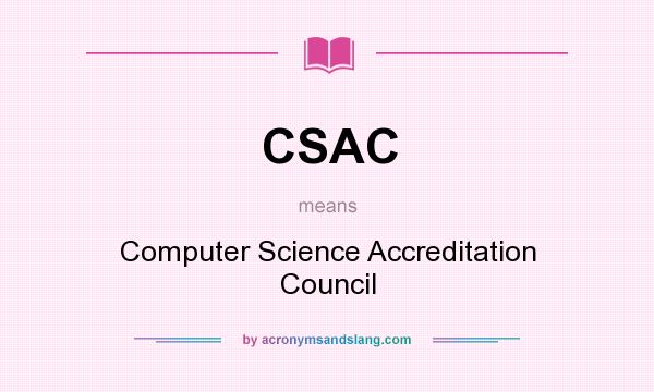 What does CSAC mean? It stands for Computer Science Accreditation Council