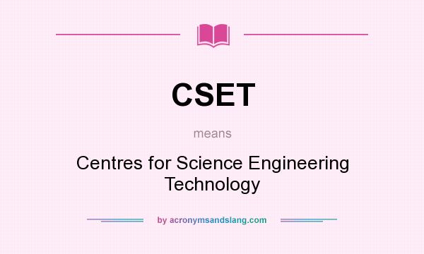 What does CSET mean? It stands for Centres for Science Engineering Technology