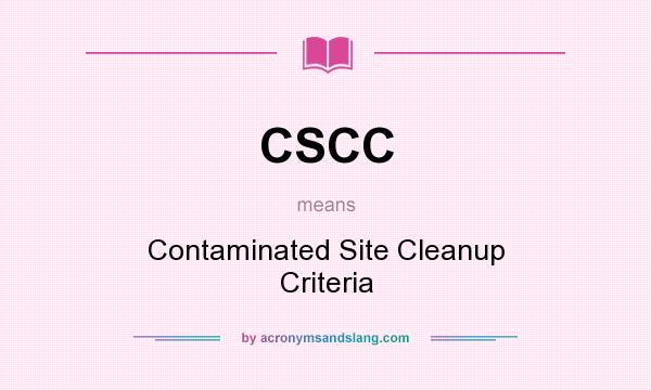 What does CSCC mean? It stands for Contaminated Site Cleanup Criteria