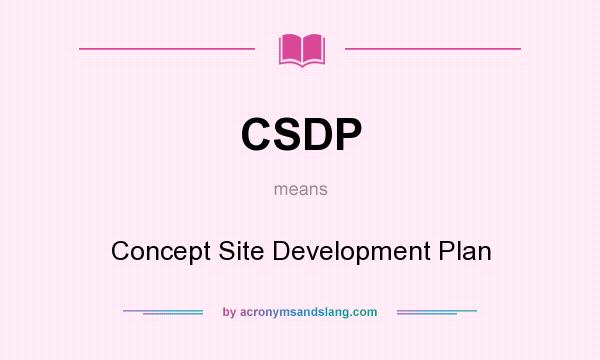 What does CSDP mean? It stands for Concept Site Development Plan