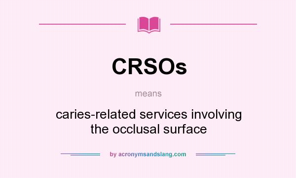 What does CRSOs mean? It stands for caries-related services involving the occlusal surface