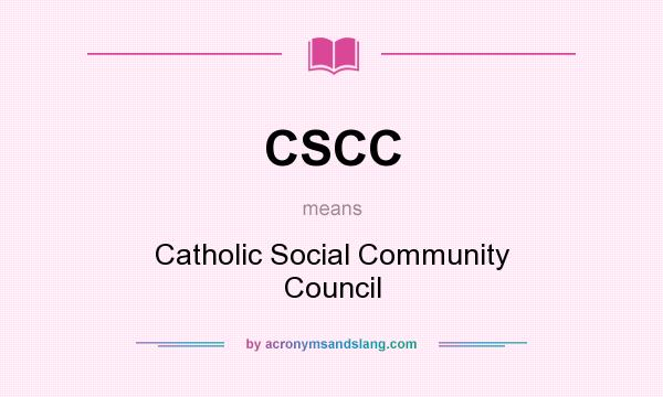 What does CSCC mean? It stands for Catholic Social Community Council