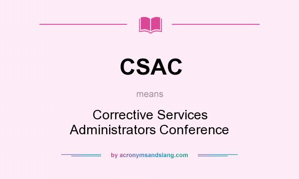 What does CSAC mean? It stands for Corrective Services Administrators Conference