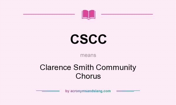 What does CSCC mean? It stands for Clarence Smith Community Chorus