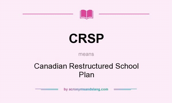 What does CRSP mean? It stands for Canadian Restructured School Plan