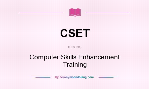 What does CSET mean? It stands for Computer Skills Enhancement Training