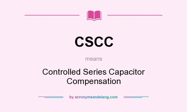 What does CSCC mean? It stands for Controlled Series Capacitor Compensation