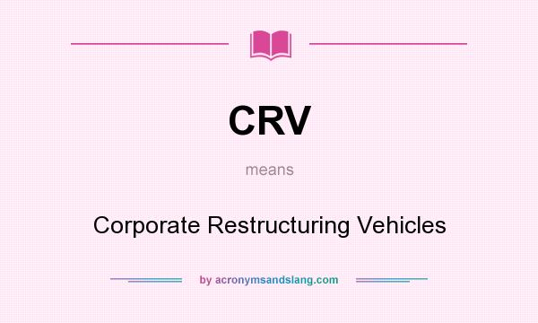 What does CRV mean? It stands for Corporate Restructuring Vehicles