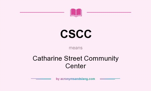 What does CSCC mean? It stands for Catharine Street Community Center