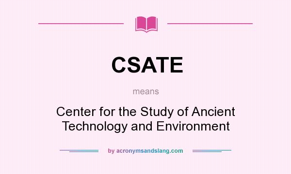 What does CSATE mean? It stands for Center for the Study of Ancient Technology and Environment