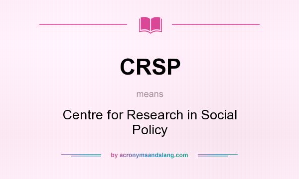 What does CRSP mean? It stands for Centre for Research in Social Policy