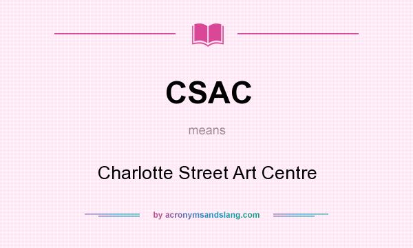 What does CSAC mean? It stands for Charlotte Street Art Centre