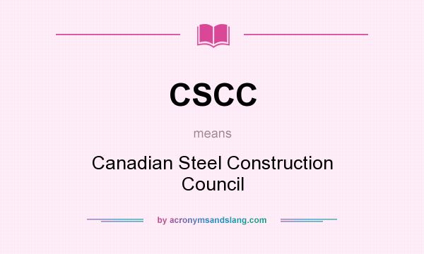 What does CSCC mean? It stands for Canadian Steel Construction Council