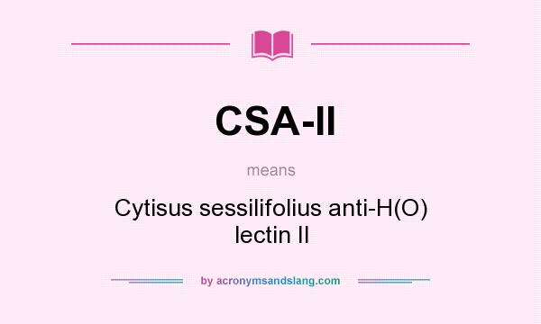 What does CSA-II mean? It stands for Cytisus sessilifolius anti-H(O) lectin II
