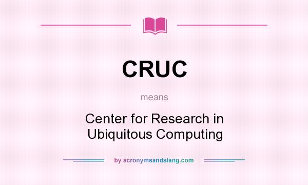 What does CRUC mean? It stands for Center for Research in Ubiquitous Computing