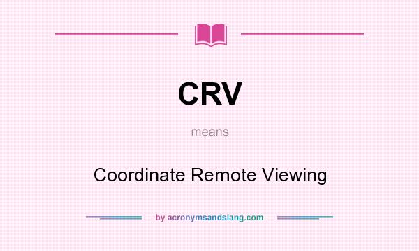 What does CRV mean? It stands for Coordinate Remote Viewing