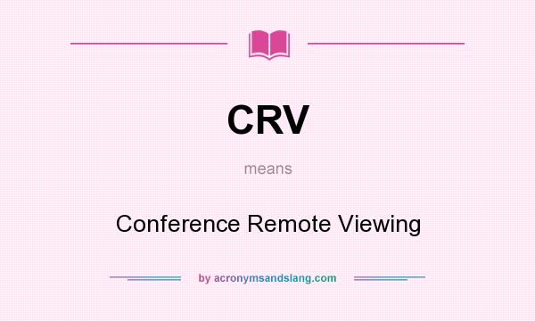 What does CRV mean? It stands for Conference Remote Viewing