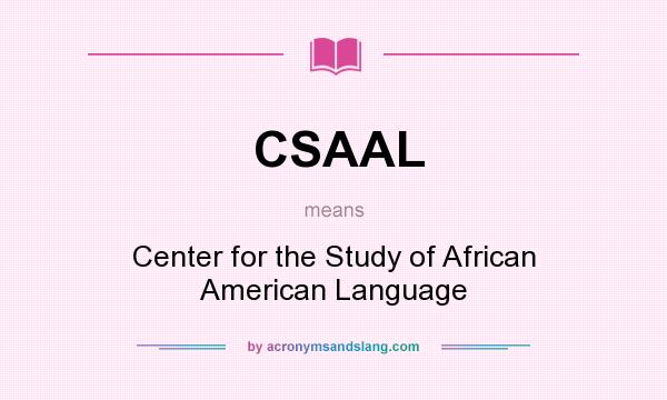 What does CSAAL mean? It stands for Center for the Study of African American Language