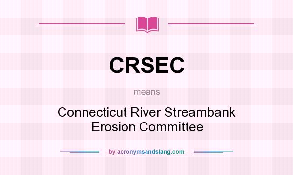 What does CRSEC mean? It stands for Connecticut River Streambank Erosion Committee
