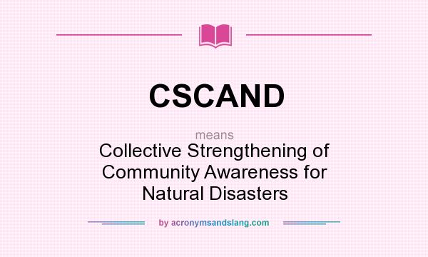 What does CSCAND mean? It stands for Collective Strengthening of Community Awareness for Natural Disasters