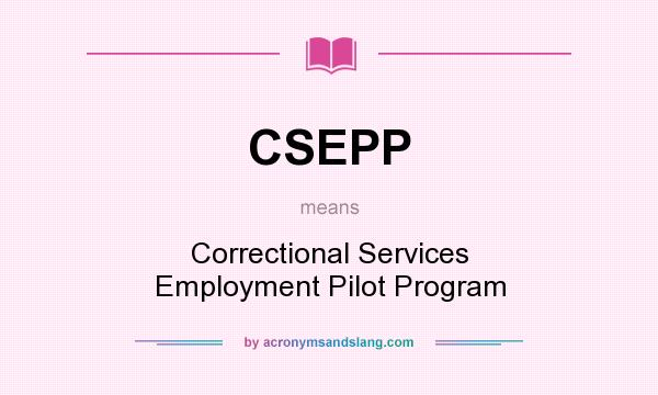 What does CSEPP mean? It stands for Correctional Services Employment Pilot Program