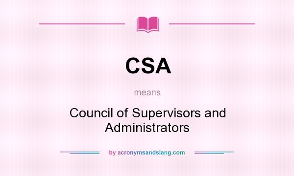 What does CSA mean? It stands for Council of Supervisors and Administrators