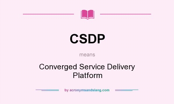 What does CSDP mean? It stands for Converged Service Delivery Platform