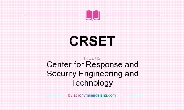 What does CRSET mean? It stands for Center for Response and Security Engineering and Technology