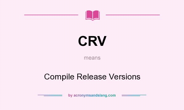 What does CRV mean? It stands for Compile Release Versions