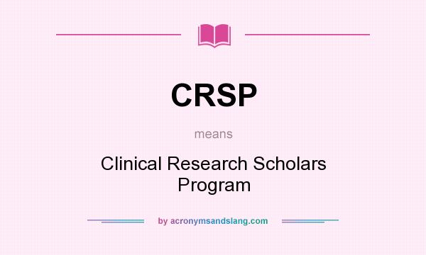 What does CRSP mean? It stands for Clinical Research Scholars Program