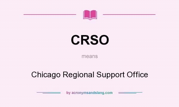 What does CRSO mean? It stands for Chicago Regional Support Office
