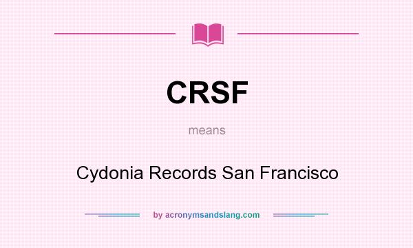 What does CRSF mean? It stands for Cydonia Records San Francisco
