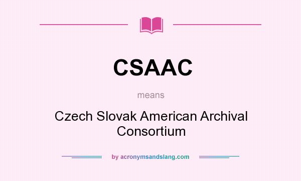 What does CSAAC mean? It stands for Czech Slovak American Archival Consortium