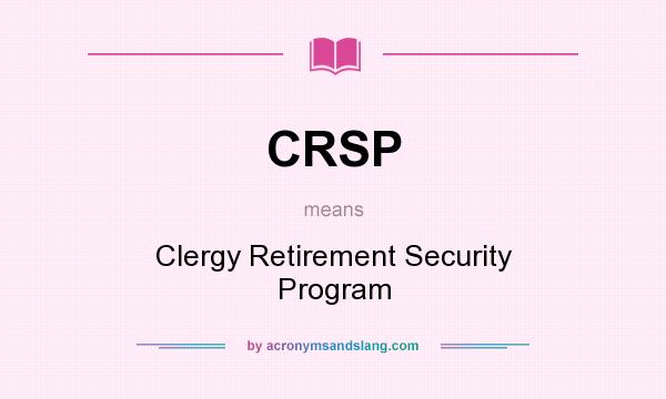 What does CRSP mean? It stands for Clergy Retirement Security Program