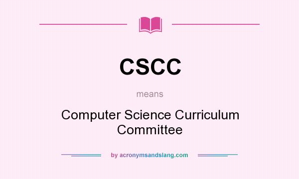 What does CSCC mean? It stands for Computer Science Curriculum Committee